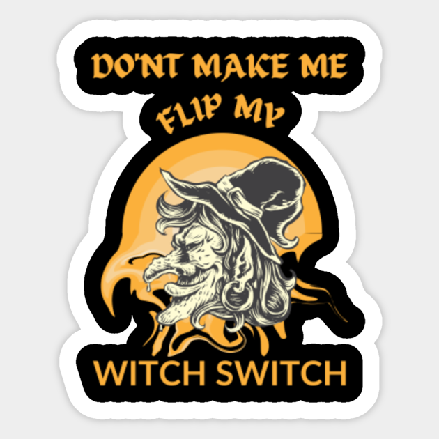 don’t make me flip my witch switch - Dont Make Me Flip My Witch Switch
